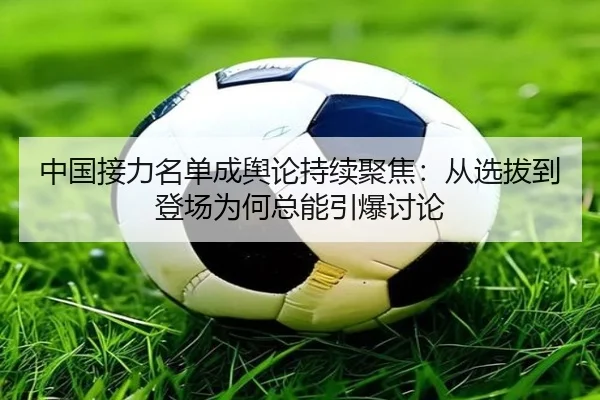 中国接力名单成舆论持续聚焦：从选拔到登场为何总能引爆讨论